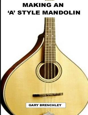Making an 'A' style Mandolin by Brenchley, Gary