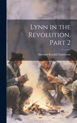 Lynn in the Revolution, Part 2 by Sanderson, Howard Kendall