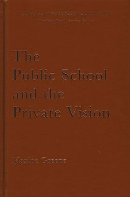 The Public School and the Private Vision: A Search for America in Education and Literature by Greene, Maxine