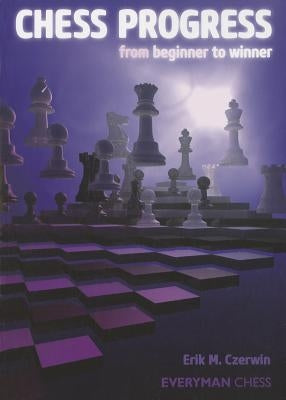 Chess Progress: from beginner to winner by Czerwin, Erik