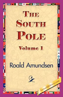 The South Pole, Volume 1 by Amundsen, Roald
