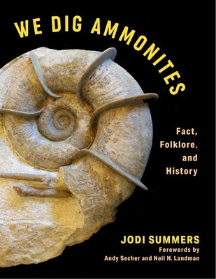 We Dig Ammonites: Fact, Folklore, and History by Summers, Jodi
