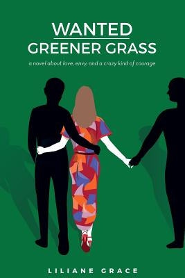 Wanted - Greener Grass: A novel about love, envy, and a crazy kind of courage by Grace, Liliane