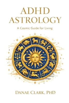ADHD Astrology by , Danae Clark