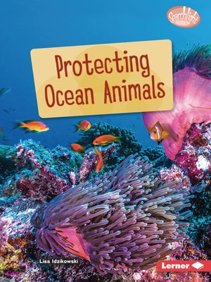 Protecting Ocean Animals by Idzikowski, Lisa