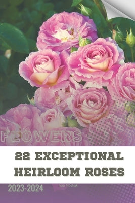 22 Exceptional Heirloom Roses: Become flowers expert by Moshak, Ivan