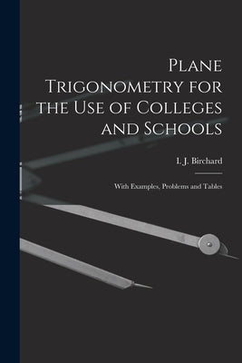 Plane Trigonometry for the Use of Colleges and Schools [microform]: With Examples, Problems and Tables by Birchard, I. J. (Isaac James) 1850-1