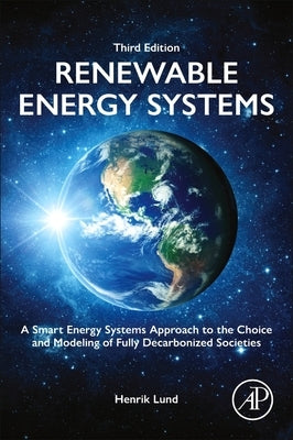 Renewable Energy Systems: A Smart Energy Systems Approach to the Choice and Modeling of Fully Decarbonized Societies by Lund, Henrik