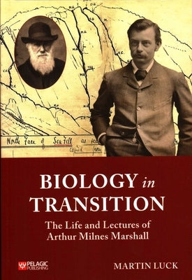 Biology in Transition: The Life and Lectures of Arthur Milnes Marshall by Luck, Martin
