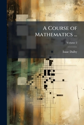 A Course of Mathematics ... by Dalby, Isaac