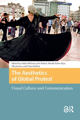 The Aesthetics of Global Protest: Visual Culture and Communication by McGarry, Aidan