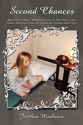 Second Chances: Book One: A Heart-Wrenching Story of Two Young Girls Hoping for Love, Living with Loss, and Finding Their Faith by Mathews, Joann