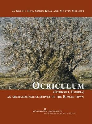 Ocriculum (Otricoli, Umbria): An Archaeological Survey of the Roman Town by Hay, Sophie