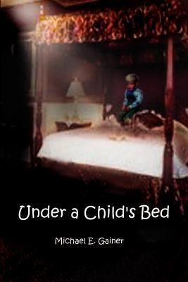 Under a Child's Bed by Gainer, Michael E.