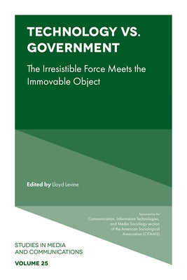 Technology vs. Government: The Irresistible Force Meets the Immovable Object by Levine, Lloyd