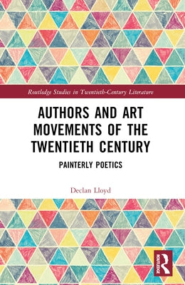 Authors and Art Movements of the Twentieth Century: Painterly Poetics by Lloyd, Declan