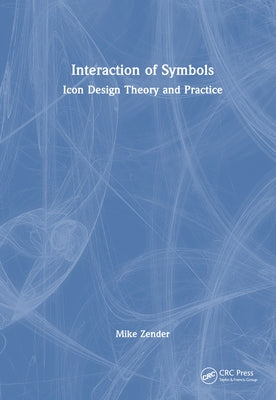 Interaction of Symbols: Icon Design Theory and Practice by Zender, Mike