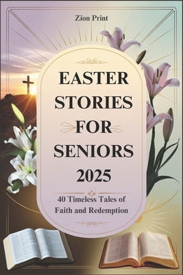 Easter Stories for Seniors 2025: 40 Timeless Tales of Faith and Redemption by Print, Zion