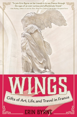 Wings: Gifts of Art, Life, and Travel in France by Byrne, Erin