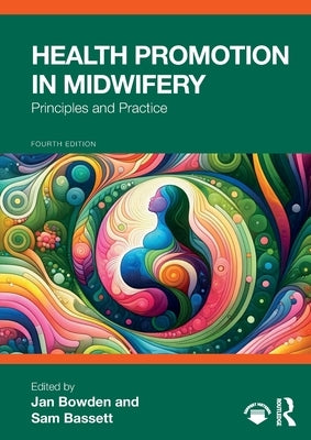 Health Promotion in Midwifery: Principles and Practice by Bowden, Jan