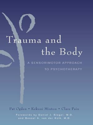 Trauma and the Body: A Sensorimotor Approach to Psychotherapy by Minton, Kekuni