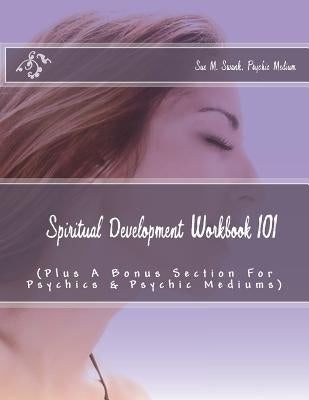 Spiritual Development Workbook 101 (Plus Bonus Sections For Psychics & Psychic Mediums) by Swank, Sue M.