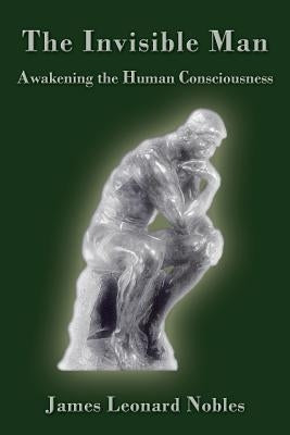 The Invisible Man: Awakening the Human Consciousness by Nobles, James Leonard
