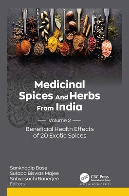 Medicinal Spices and Herbs from India: Volume 2: Beneficial Health Effects of 20 Exotic Spices by Bose, Sankhadip