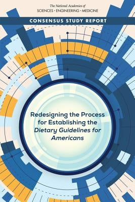 Redesigning the Process for Establishing the Dietary Guidelines for Americans by National Academies of Sciences Engineeri