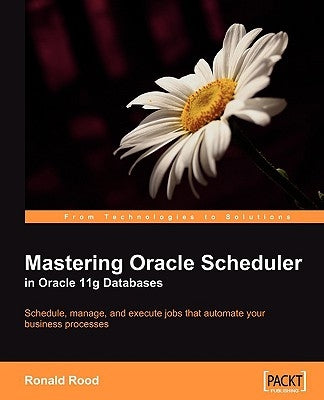 Mastering Oracle Scheduler in Oracle 11g Databases by Rood, Ronald