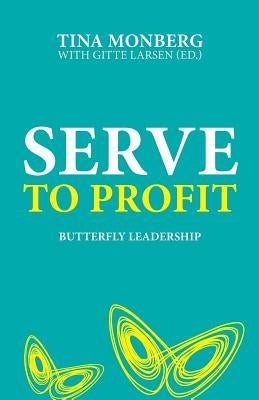 Serve to Profit: Butterfly Leadership by Larsen, Gitte