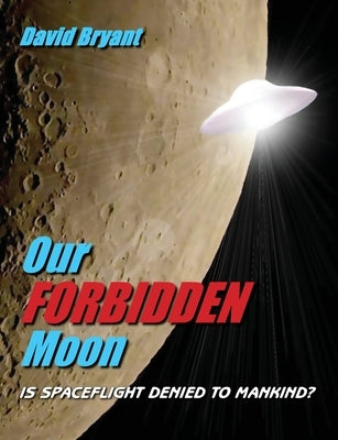 Our Forbidden Moon: Is spaceflight denied to Mankind? by Bryant, David