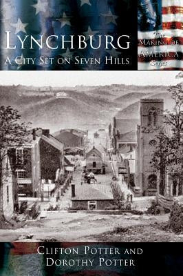 Lynchburg: A City Set on Seven Hills by Potter, Clifton