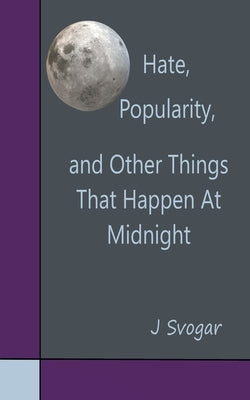 Hate, Popularity, And Other Things That Happen At Midnight by Svogar, J.