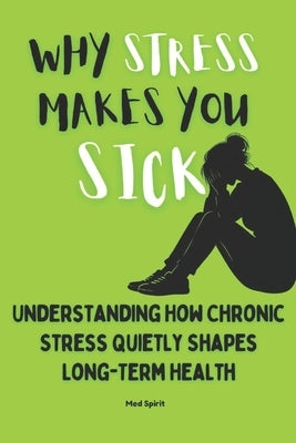 Why Stress Makes You Sick: Understanding How Chronic Stress Quietly Shapes Long-Term by Spirit, Med
