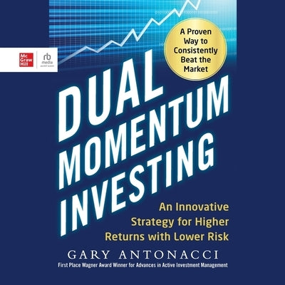 Dual Momentum Investing: An Innovative Strategy for Higher Returns with Lower Risk by Antonacci, Gary