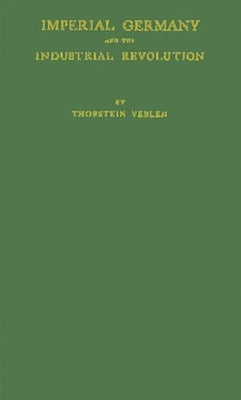 Imperial Germany and the Industrial Revolution. by Veblen, Thorstein