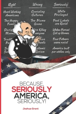 Because, Seriously America, Seriously! by Grant, Joshua