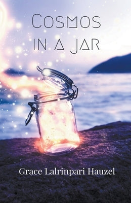 Cosmos In A Jar by Hauzel, Grace Lalrinpari