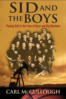 Sid and the Boys: Playing Ball in the Face of Race and Big Business by McCullough, Carl