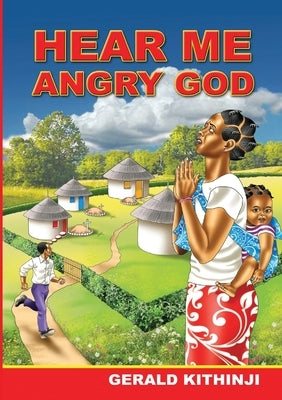 Hear Me Angry God by Kithinji, Gerald