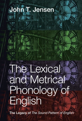 The Lexical and Metrical Phonology of English: The Legacy of the Sound Pattern of English by Jensen, John T.