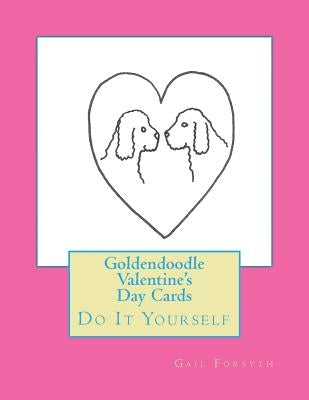 Goldendoodle Valentine's Day Cards: Do It Yourself by Forsyth, Gail