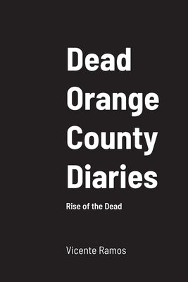 Dead Orange County Diaries: Rise of the Dead by Ramos, Vicente