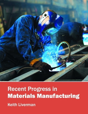 Recent Progress in Materials Manufacturing by Liverman, Keith