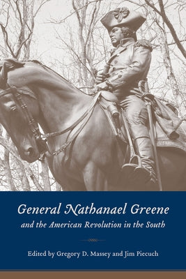 General Nathanael Greene and the American Revolution in the South by Massey, Gregory D.