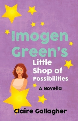 Imogen Green's Little Shop of Possibilities: A novella by Gallagher, Claire