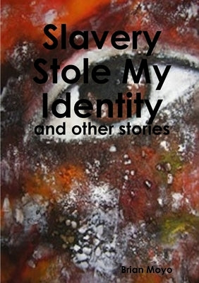 Slavery Stole My Identity - and other stories by Moyo, Brian