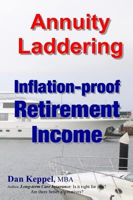 Annuity Laddering: Inflation-proof Retirement Income by Keppel Mba, Dan