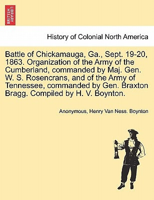 Battle of Chickamauga, Ga., Sept. 19-20, 1863. Organization of the Army of the Cumberland, Commanded by Maj. Gen. W. S. Rosencrans, and of the Army of by Anonymous